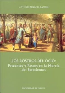 los rostros del ocio: paseantes y paseos en la murcia del setecie ntos-antonio peñafiel ramon-9788483715918