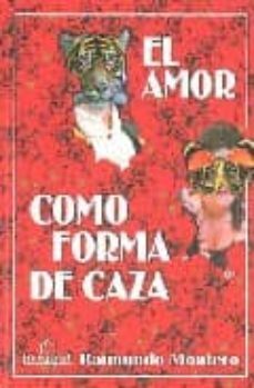 el amor como forma de caza-raimundo montero pizarro-9788484543718