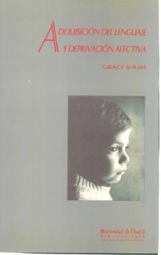 adquisicion del lenguaje y deprivacion afectiva estudio de un niñ o maltratado-grace shum-9788488751218