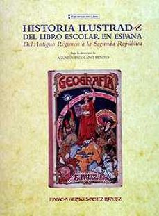 historia ilustrada del libro escolar en españa: del antiguo regim en a la segunda republica-agustin escolano benito-9788489384118