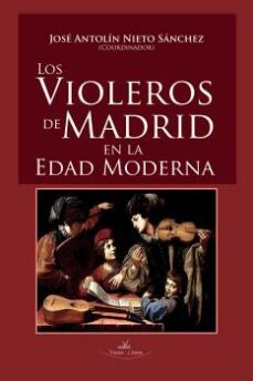 los violeros de madrid en la edad moderna-jose antolin nieto sanchez-9788490118818