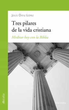 tres pilares de la vida cristiana-jesus ortiz lopez-9788490618318