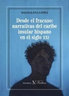 desde el fracaso: narrativas del caribe insular hispano en el siglo xxi-magdalena lopez-9788490742518