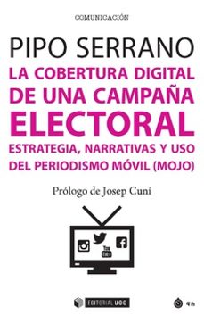 la cobertura digital de una campaña electoral: estrategia, narrativas y uso del periodismo movil (mojo)-pipo serrano blanquer-9788491167518