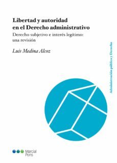 libertad y autoridad en el derecho administrativo: derecho subjetivo e interes legitimo: una revision-9788491230618