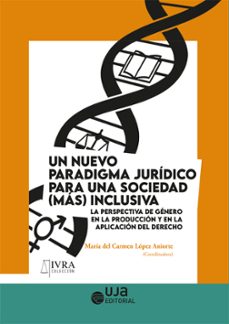 un nuevo paradigma juridico para una sociedad (mas) inclusiva: la perspectiva de genero en la produccion y en la aplicacion del derecho.-mª del carmen lopez aniorte-9788491597018
