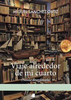 viaje alrededor de mi cuarto (novela desordenada)-9788491722618
