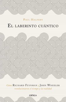 el laberinto cuantico: como richard feyman y john wheeler revolucionaron el tiempo y la realidad-paul halpern-9788491990918