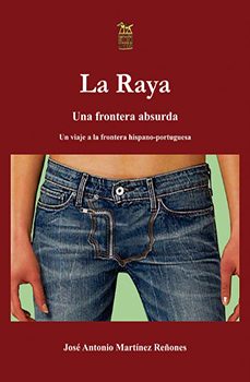 la raya. una frontera absurda. un viaje a la frontera hispano-por tuguesa-jose antonio martinez reñones-9788492438518