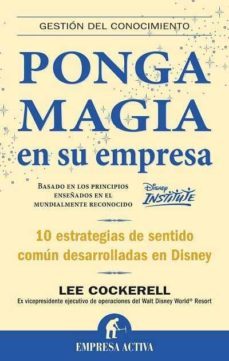 ponga magia en su empresa: 10 estrategias de sentido comun desarr olladas en disney-9788492452118
