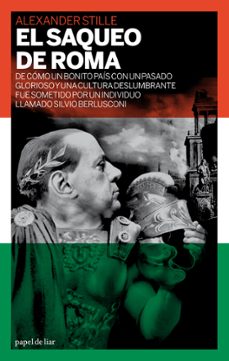 el saqueo de roma: de como un bonito pais con un pasado glorioso y una cultura deslumbrante se sometio a un individuo llamado silvio berlusconi-9788493667818