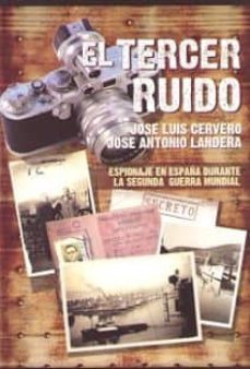 el tercer ruido: espionaje en españa durante la segunda guerra mundial-jose luis cervero-jose antonio landera-9788493730918
