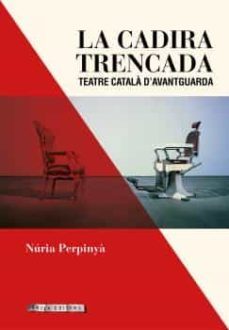 la cadira trencada: teatre catala d avantguardia-9788494907418