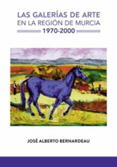 las galerias de arte en la region de murcia 1970-2000-jose alberto bernardeau-9788494917318