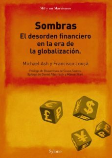sombras: el desorden financiero en la era de la globalizacion-francisco louça-michael ash-9788494988318