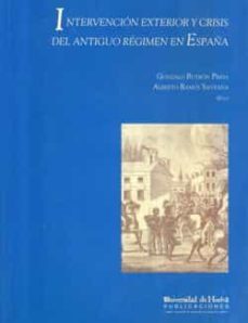 intervencion exterior y crisis del antiguo regimen en españa-gonzalo butron prida-alberto (eds.) ramos santan-9788495089618
