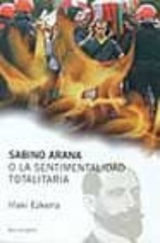 sabino arana o la sentimentalidad totalitaria (ofertas epoca)-iaaki ezkerra-9788495894618