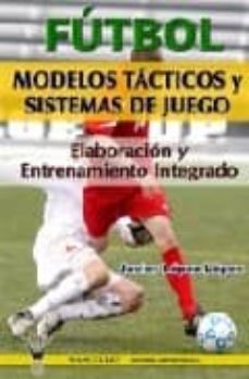 futbol: modelos tacticos y sistemas de juego. elaboracion y entre namiento integrado-9788496382718