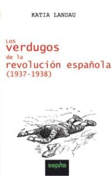 los verdugos de la revolucion española(1937-1938)-katia landau-9788496764118