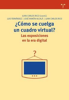 ¿como se cuelga un cuadro virtual?. las exposiciones en la era digital-juan carlo rico nieto-9788497044318