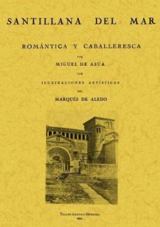 santillana del mar, romantica y caballeresca (ed. facsimil)-miguel de asua-9788497613118