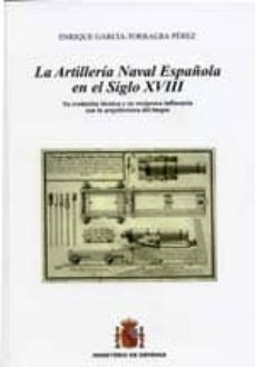 la artilleria naval española en el siglo xviii. su evolucion tecn ica y su reciproca influencia con la arquitectura del buque-9788497815918