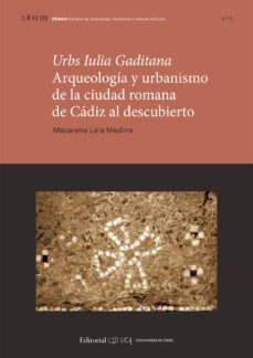 urbs iulia gaditana. arqueologia y urbanismo en la ciudad romana de cadiz al descubierto-macarena lara medina-9788498287318