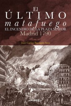 el ultimo matafuego: el incendio de la plaza mayor. madrid 1790-9788498733518