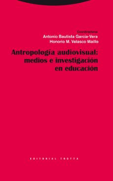 antropologia audiovisual: medios e investigacion en educacion-antonio bautista garcia vera-honorio m. velasco maillo-9788498792218