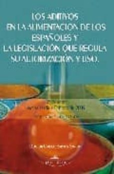 los aditivos en la alimentacion de los españoles y la legislacion que regula su autorizacion y uso (2vols.) (2ª ed.)-9788498863918