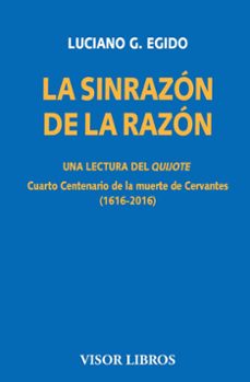 la sinrazon de la razon. una lectura del quijote: cuarto centenario de la muerte de cervantes (1616-2016)-luciano g. egido-9788498956818