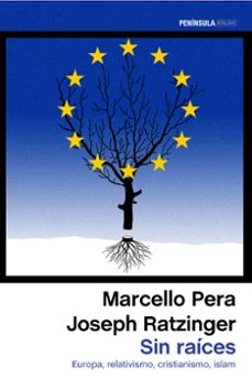 sin raices. europa, relativismo, cristianismo, islam.-marcello pera-joseph benedicto xvi ratzinger-9788499424118