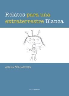relatos para una extraterrestre blanca-juana villanueva chaparro-9788499463018