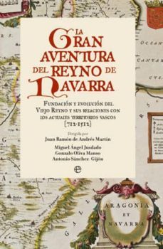 la gran aventura del reyno de navarra: fundacion y evolucion del viejo reyno y sus relaciones con los actuales territorios vascos (712-1512)-9788499700618