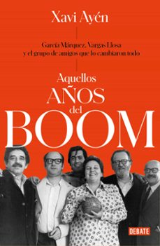 aquellos años del boom: garcia marquez, vargas llosa y el grupo de amigos que lo cambiaron todo-9788499929118