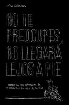 no te preocupes, no llegara lejos a pie-john callahan-9788499987118