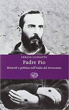 padre pio. miracoli e politica nell italia del novecento-sergio luzzatto-9788806185718