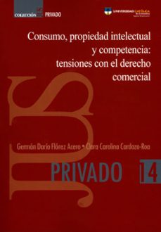 consumo propiedad intelectual y competencia tensiones con el derecho comercial-german dario y otro florez acero-9789585456518