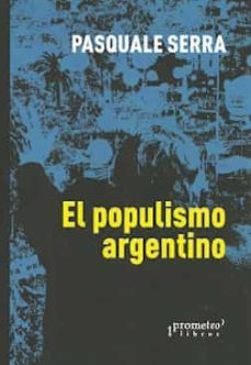 el populismo argentino-pasquale serra-9789878331218