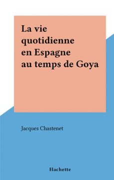 la vie quotidienne en espagne au temps de goya (ebook)-jacques chastenet-9791037632418