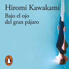 bajo el ojo del gran pajaro (audiolibro)-hiromi kawakami-9791387846718