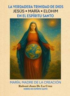 la verdadera trinidad de dios: jesus, maria y elohim en el espiritu santo (ebook)-juan de la cruz-9798232276218