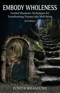 embody wholeness: guided shamanic techniques for transforming trauma into well-being (ebook)-judith hoaglund-9798993576718