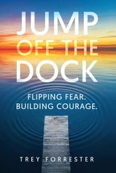 jump off the dock: a leadership framework for creating courage in others (ebook)-trey forrester-9798995076018