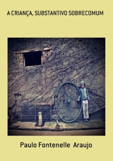 a criança, substantivo sobrecomum (ebook)-paulo fontenelle de araujo-3410002356628