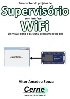 desenvolvendo projetos de supervisorio com interface wifi em visual basic e esp8266 programado no lua (ebook)-vitor amadeu souza-3410002411228