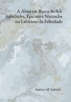 a alma em busca do sol: aristoteles, epicuro e nietzsche no labirinto da felicidade (ebook)-andrews m. gabriels-3410008533528
