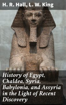 history of egypt, chaldea, syria, babylonia, and assyria in the light of recent discovery (ebook)-h. r. hall-l. w. king-4057664158628