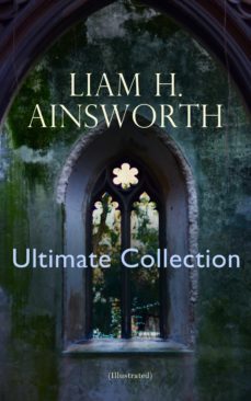 william h. ainsworth ultimate collection (illustrated) (ebook)-william harrison ainsworth-4064066051228