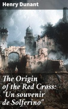 the origin of the red cross: "un souvenir de solferino" (ebook)-henry dunant-4064066094928
